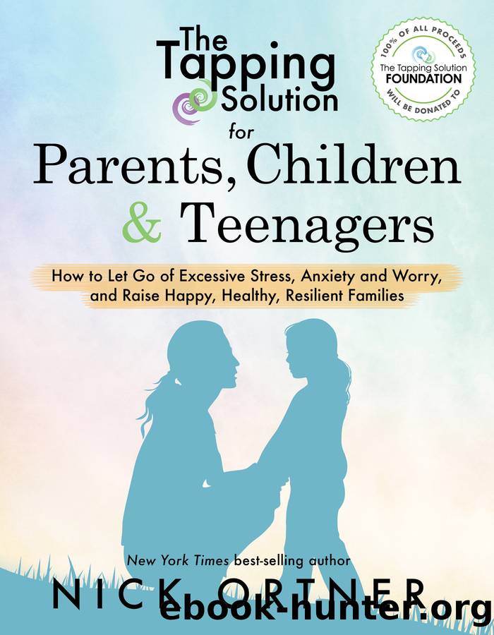 The Tapping Solution for Parents, Children & Teenagers: How to Let Go of Excessive Stress, Anxiety and Worry and Raise Happy, Healthy, Resilient Families by Nick Ortner