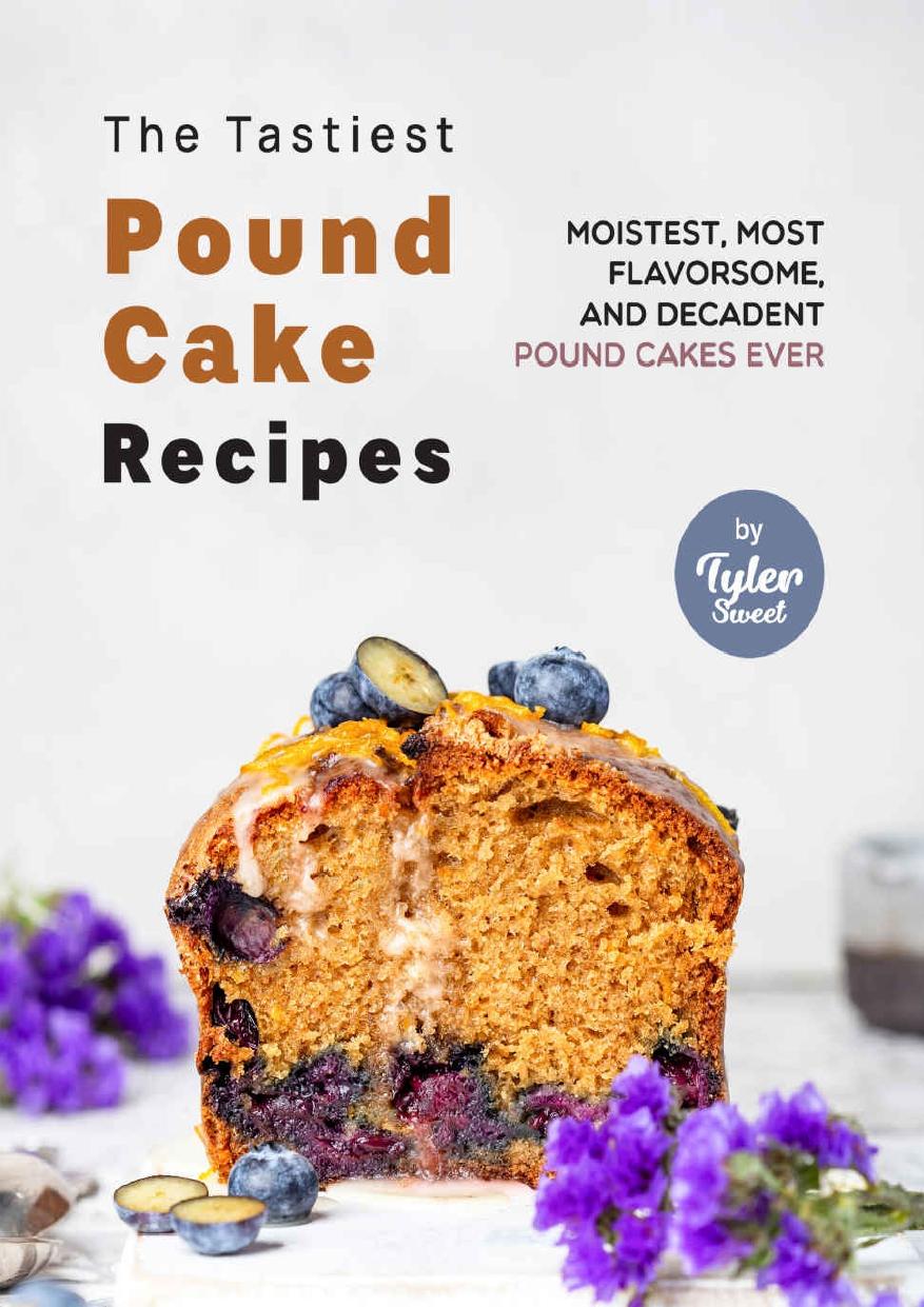 The Tastiest Pound Cake Recipes: Moistest, Most Flavorsome, and Decadent Pound Cakes Ever by Tyler Sweet