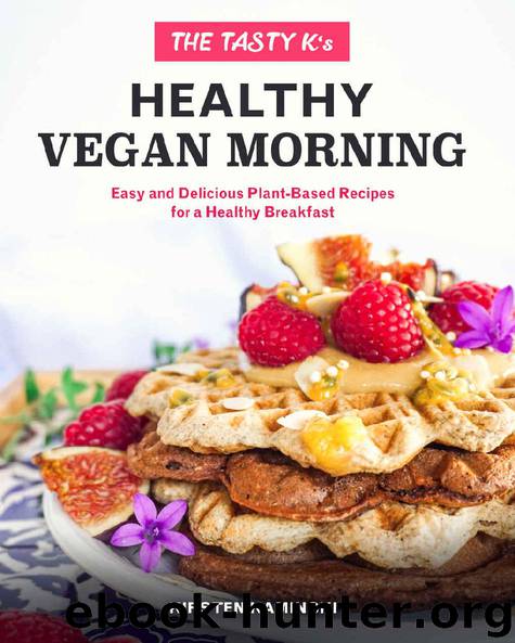 The Tasty K's Healthy Vegan Morning: Easy and Delicious Plant-Based Recipes for a Healthy Morning by Kirsten Kaminski