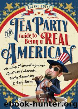 The Tea Party Guide to Being a Real American by Roland Boyle