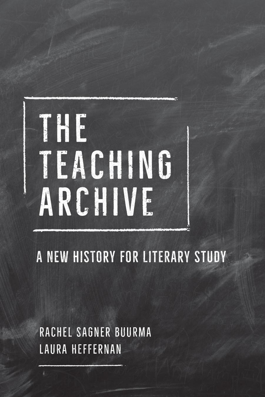 The Teaching Archive: A New History for Literary Study by Rachel Sagner Buurma & Laura Heffernan