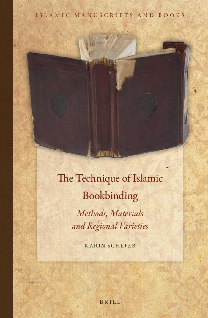The Technique of Islamic Bookbinding: Methods, Materials and Regional Varieties by Scheper Karin
