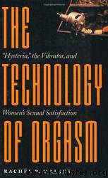 The Technology of Orgasm: "Hysteria," the Vibrator, and Women's Sexual Satisfaction by Rachel P. Maines
