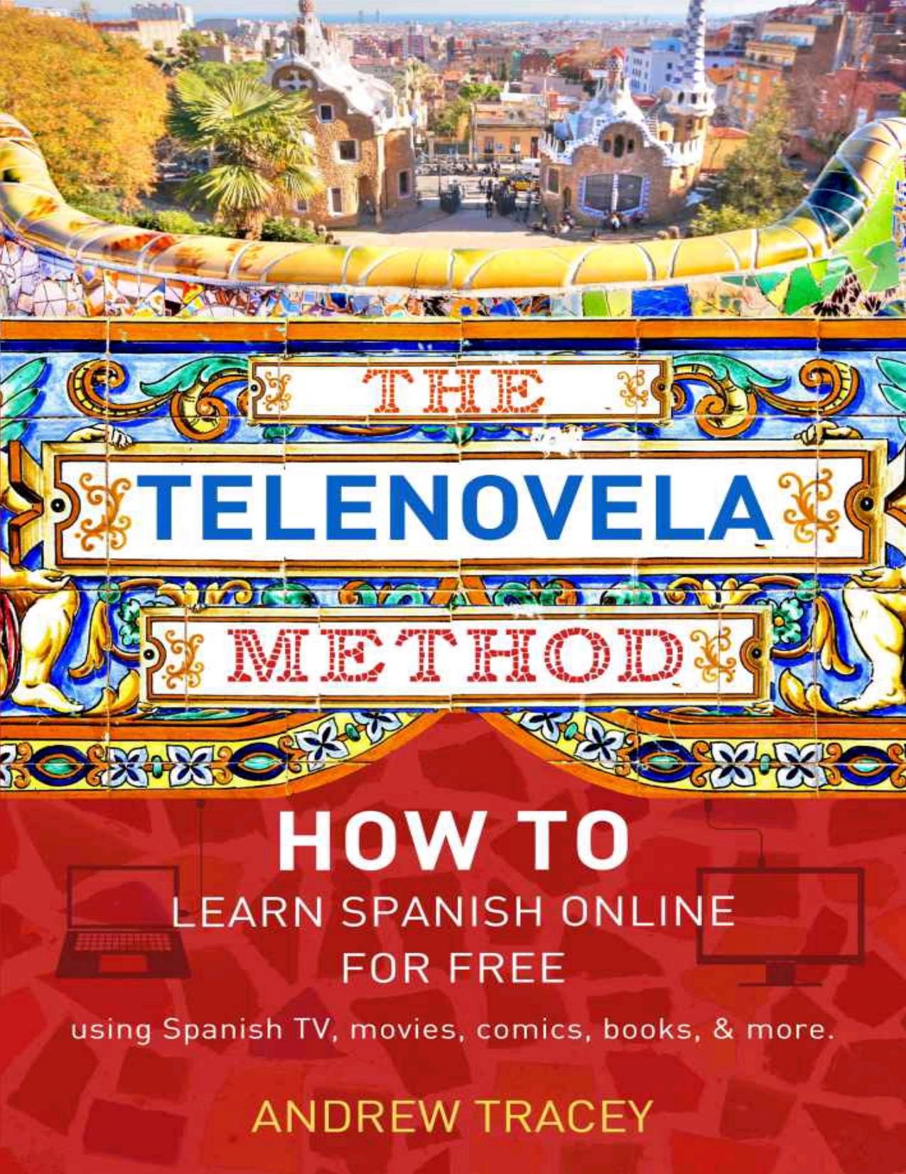The Telenovela Method: How to Learn Spanish Online for Free Using Spanish TV, Music, Movies, Comics, Books, and More by Tracey Andrew