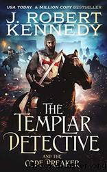 The Templar Detective and the Code Breaker by Kennedy J. Robert