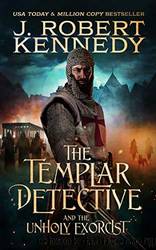 The Templar Detective and the Unholy Exorcist by Kennedy J. Robert