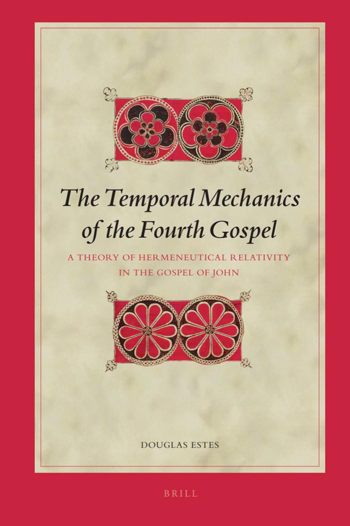 The Temporal Mechanics of the Fourth Gospel: A Theory of Hermeneutical Relativity in the Gospel of John (Biblical Interpretation Series) by Douglas Estes