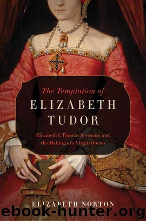 The Temptation of Elizabeth Tudor: Elizabeth I, Thomas Seymour, and the Making of a Virgin Queen by Norton Elizabeth