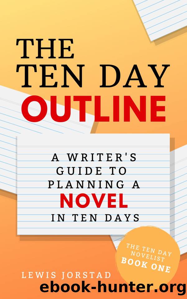 The Ten Day Outline: A Writer's Guide to Planning a Novel in Ten Days (The Ten Day Novelist Book 1) by Jorstad Lewis