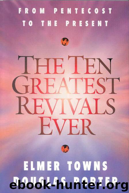 The Ten Greatest Revivals Ever: From Pentecost to the Present by Elmer L. Towns & Douglas Porter & Elmer Towns
