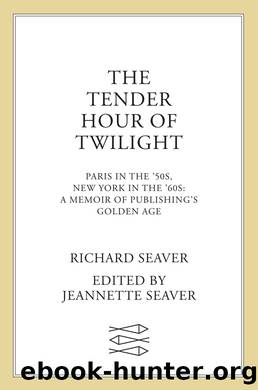 The Tender Hour of Twilight_Paris in the '50s, New York in the '60s_A Memoir of Publishing's Golden Age by Richard Seaver