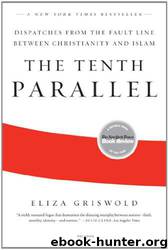 The Tenth Parallel: Dispatches From the Fault Line Between Christianity and Islam by Eliza Griswold