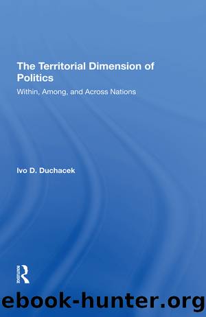 The Territorial Dimension of Politics: Within, Among, and Across Nations by Ivo D Duchacek & Helena Duchacek