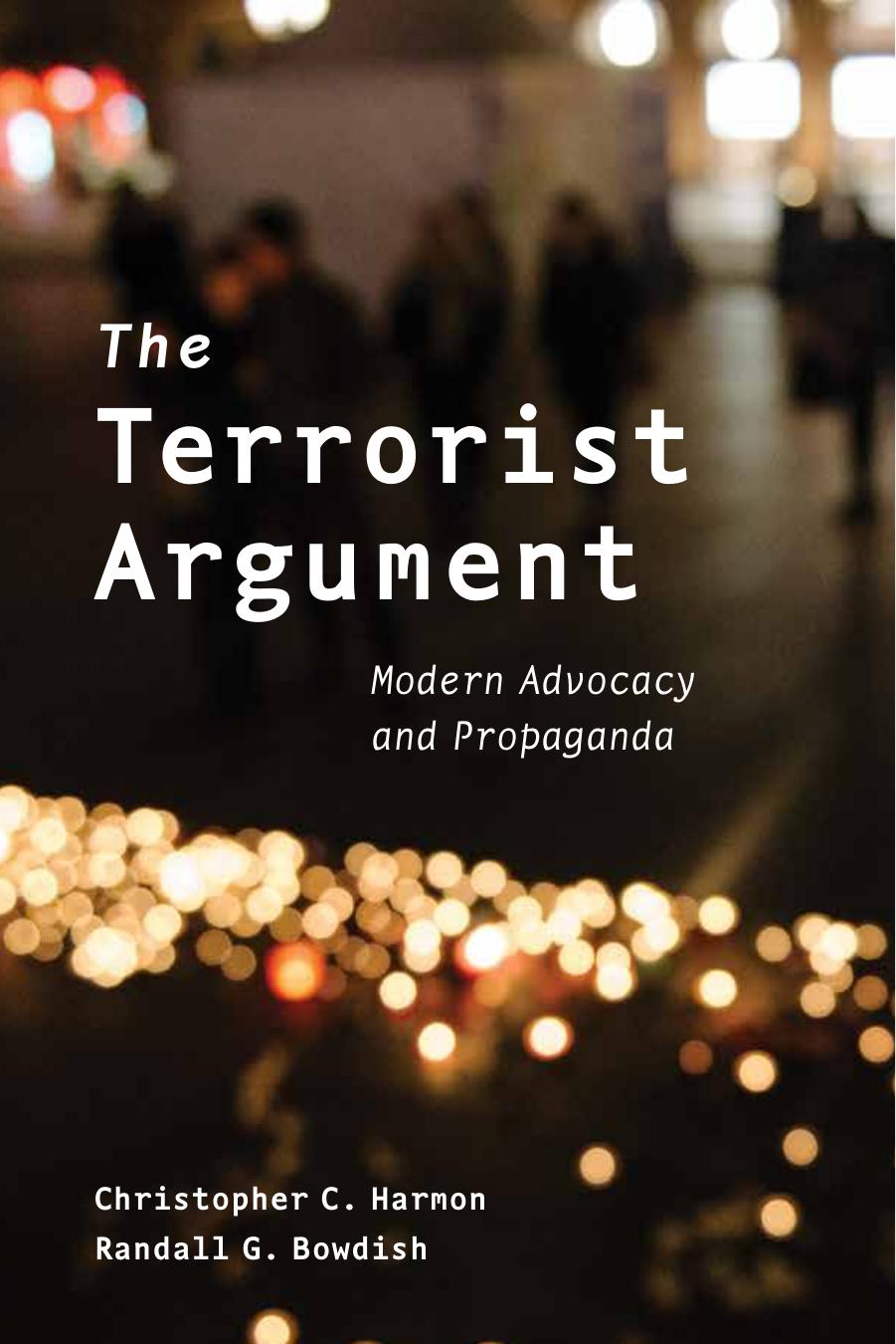 The Terrorist Argument : Modern Advocacy and Propaganda by Christopher C. Harmon and Randall G. Bowdish