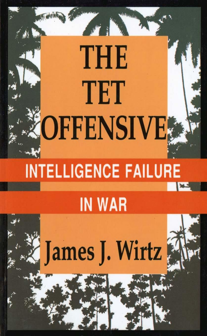 The Tet Offensive: Intelligence Failure in War by by James J. Wirtz