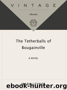 The Tetherballs of Bougainville: A Novel (Vintage Contemporaries) by Leyner Mark