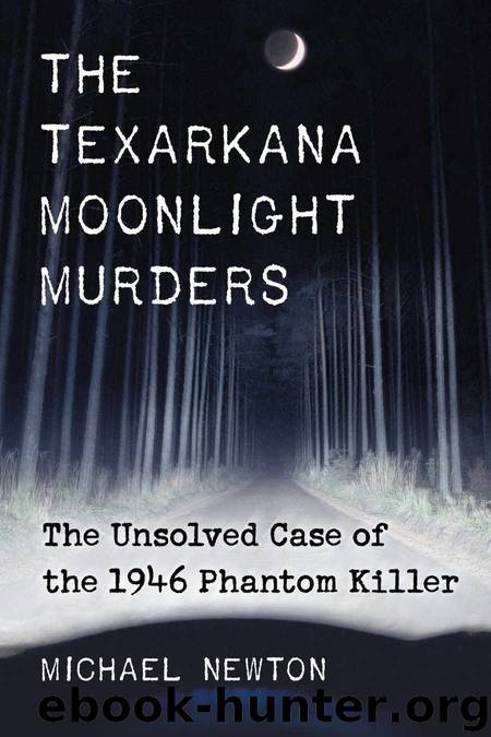 The Texarkana Moonlight Murders_The Unsolved Case of the 1946 Phantom Killer by Michael Newton