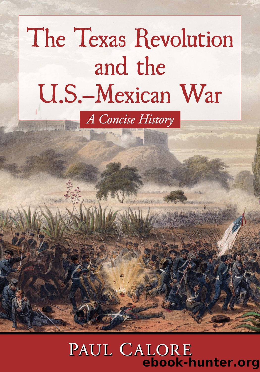The Texas Revolution and the U.S.-Mexican War: a Concise History by Paul Calore