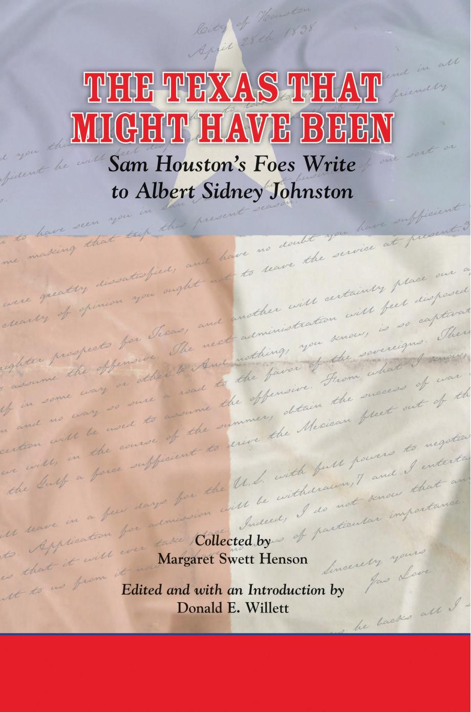 The Texas That Might Have Been : Sam Houston's Foes Write to Albert Sidney Johnston by Margaret Swett Henson; Donald E. Willett; Donald E. Willett