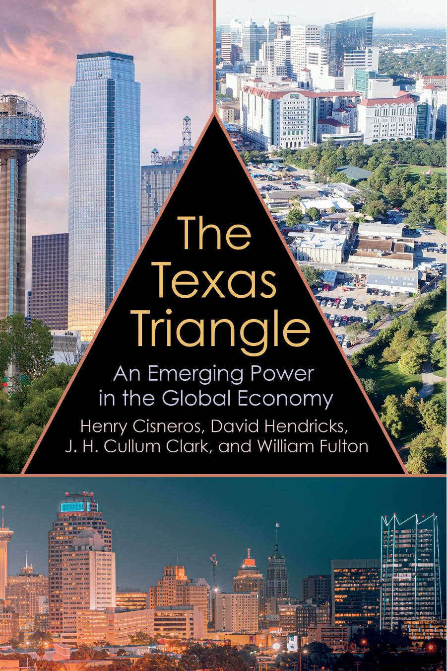 The Texas Triangle: An Emerging Power in the Global Economy by Henry G. Cisneros David Hendricks J. H. Cullum Clark and William Fulton