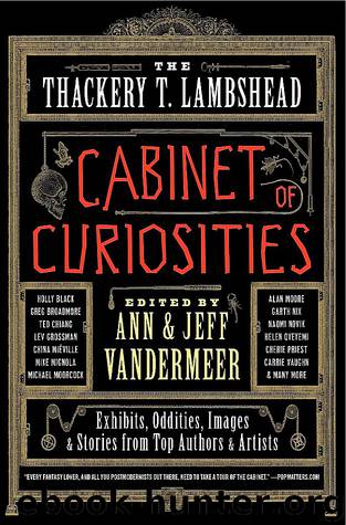 The Thackery T Lambshead Cabinet of Curiosities by Ann Vandermeer & Jeff Vandermeer