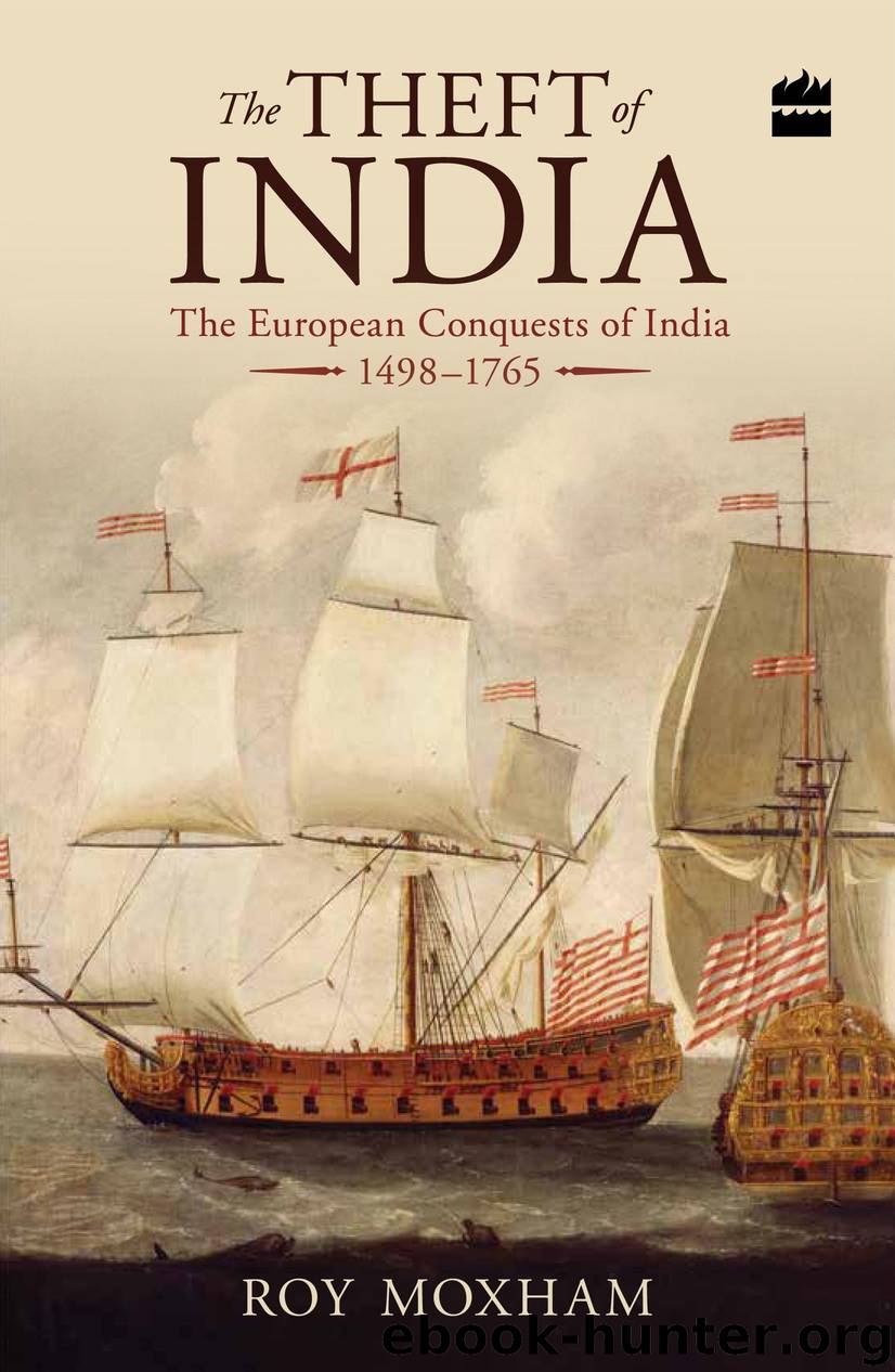 The Theft of India: The European Conquests of India, 1498-1765 by Roy Moxham