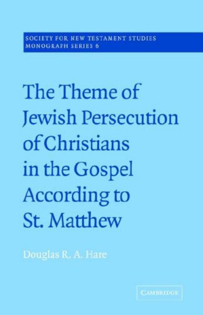 The Theme of Jewish Persecution of Christians in the Gospel According to St Matthew (Society for New Testament Studies Monograph Series) by Douglas R. A. Hare