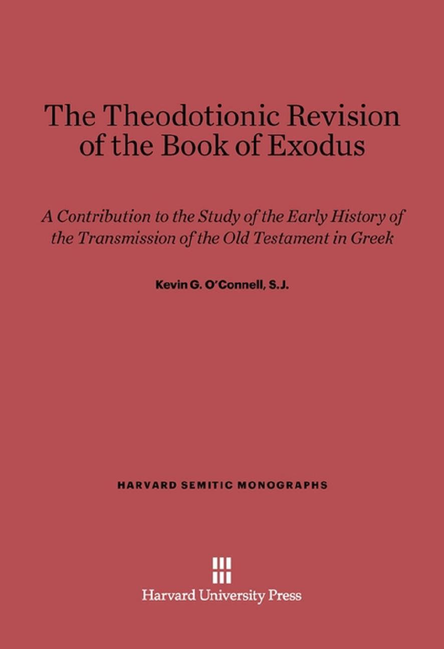 The Theodotionic Revision of the Book of Exodus: A Contribution to the Study of the Early History of the Transmission of the Old Testament in Greek by Kevin G. O'Connell