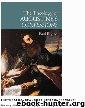 The Theology of Augustine's Confessions by Paul Rigby