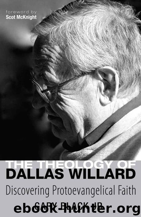 The Theology of Dallas Willard: Discovering Protoevangelical Faith by Gary Black Jr