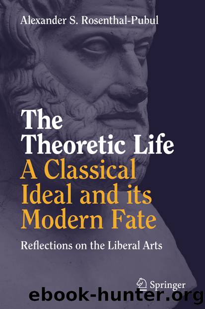 The Theoretic Life - A Classical Ideal and its Modern Fate by Alexander S. Rosenthal-Pubul