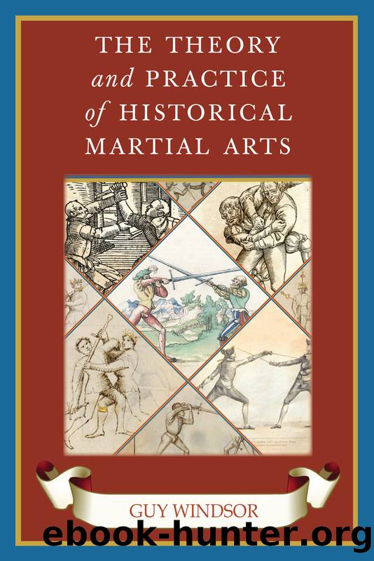 The Theory and Practice of Historical Martial Arts by Guy Windsor