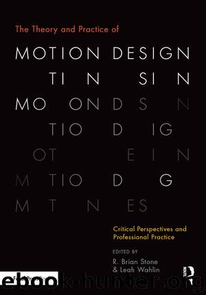 The Theory and Practice of Motion Design by R. Brian Stone Leah Wahlin