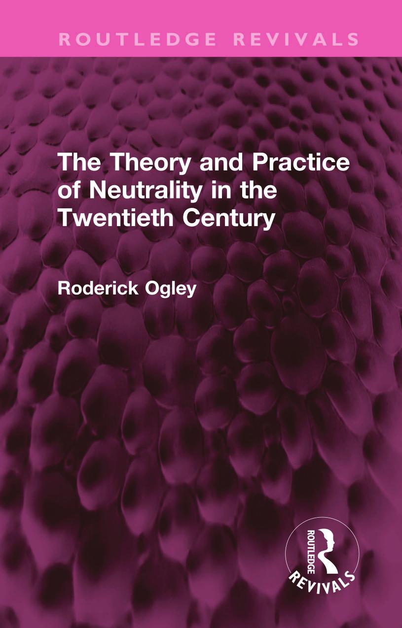 The Theory and Practice of Neutrality in the Twentieth Century by Roderick Ogley