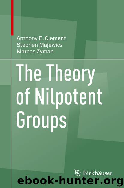 The Theory of Nilpotent Groups by Anthony E. Clement Stephen Majewicz & Marcos Zyman