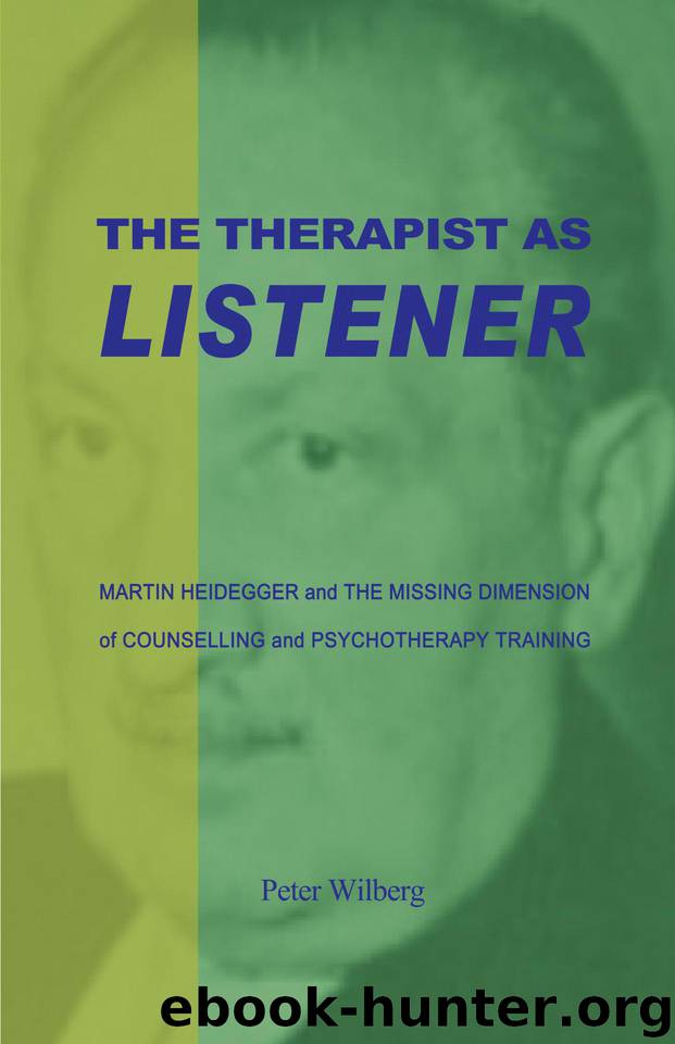 The Therapist As Listener: Martin Heidegger and the Missing Dimension of Counselling and Psychotherapy Training by Wilberg Peter