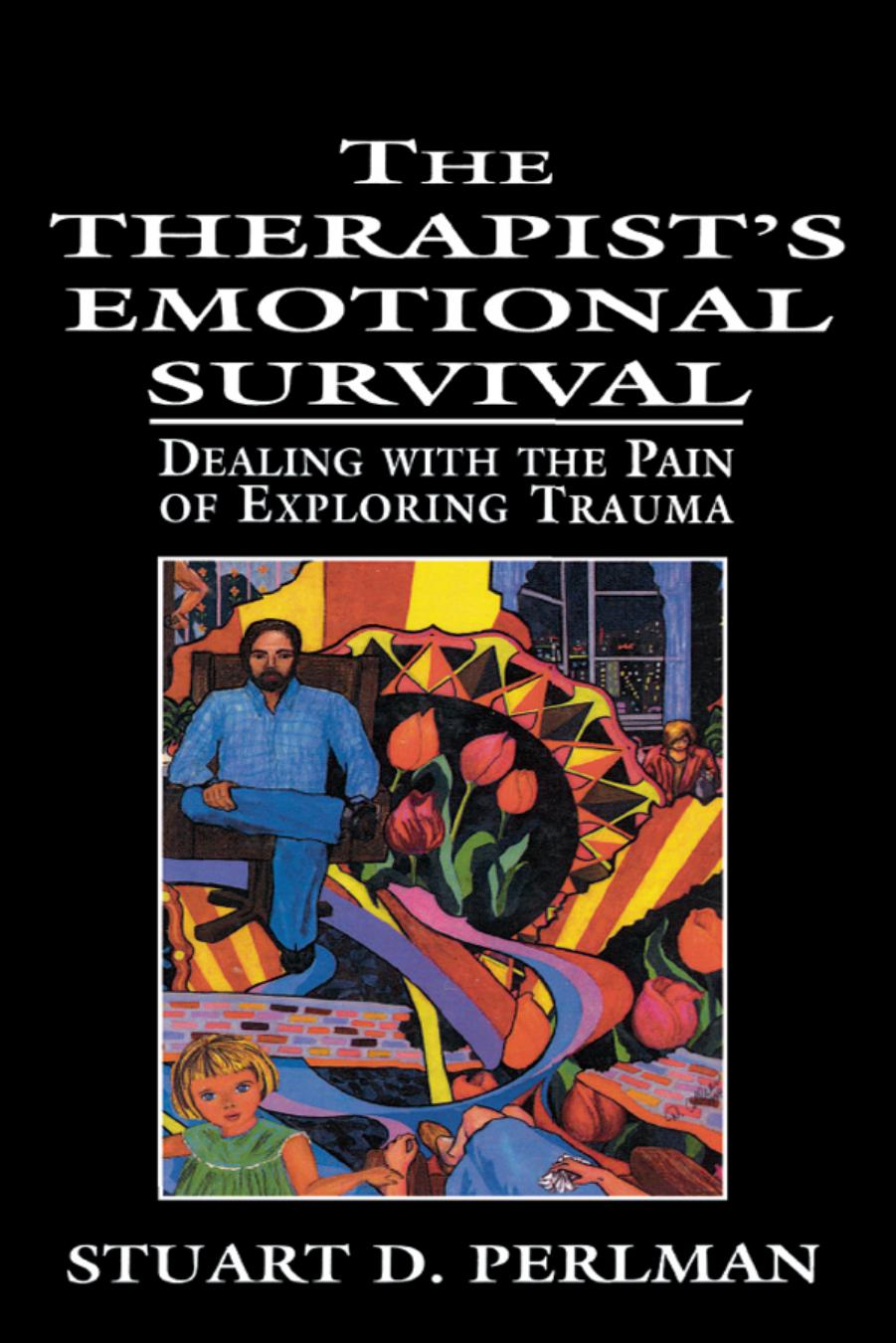 The Therapistâs Emotional Survival: Dealing with the Pain of Exploring Trauma by Stuart D. Perlman