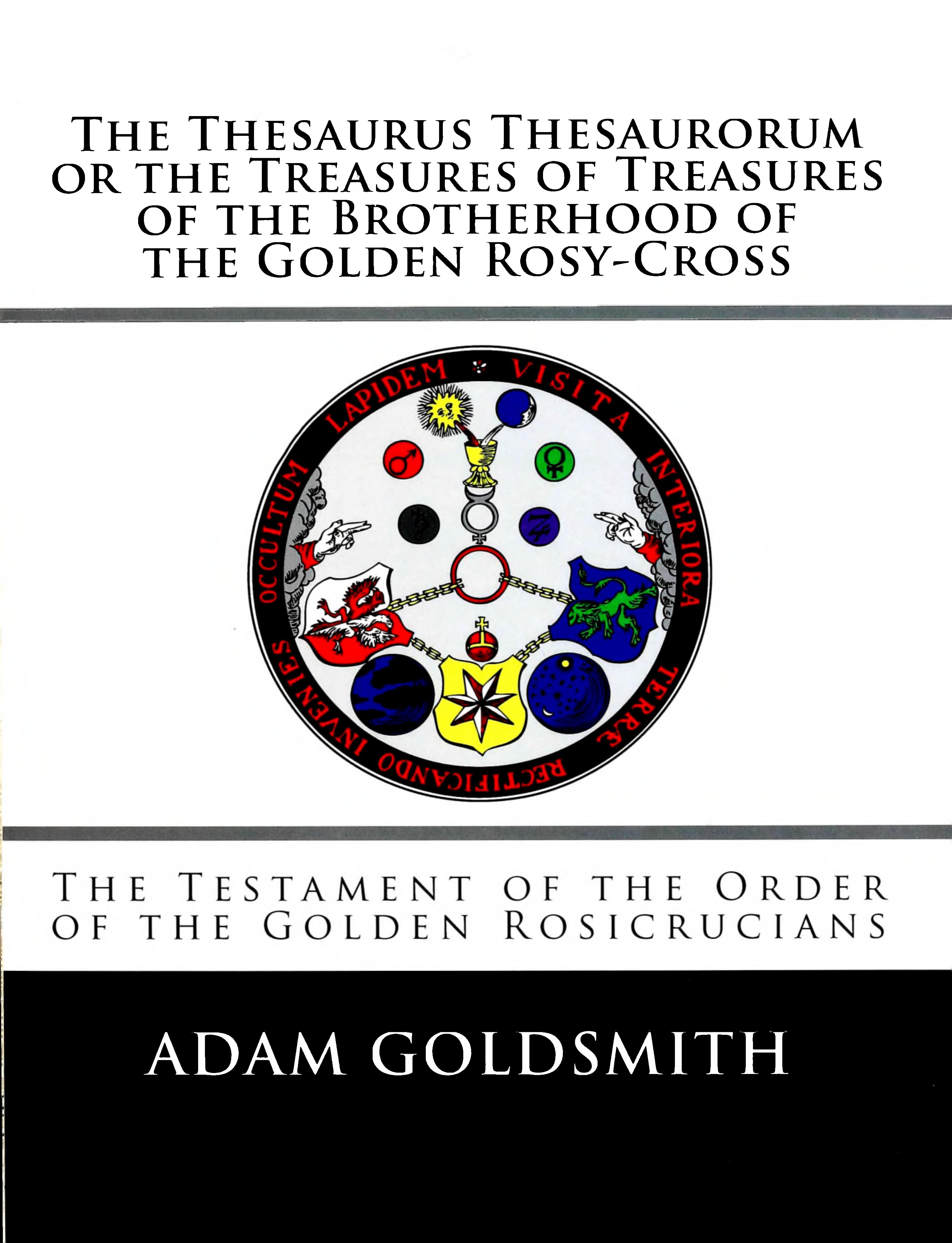 The Thesaurus Thesaurorum or the Treasures of Treasures of the Brotherhood of the Golden Rosy-Cross by Adam Goldsmith