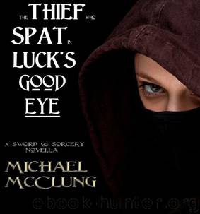 The Thief Who Spat In Luck's Good Eye: A Free Sword & Sorcery Novella by Michael McClung