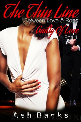 The Thin Line Between Love & Race: Guilty Of Love Part 1 by Ash Banks