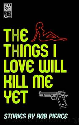 The Things I Love Will Kill Me Yet by Rob Pierce