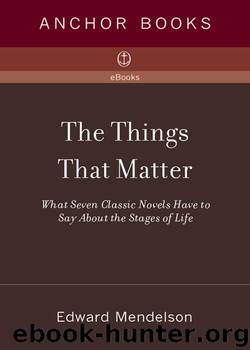 The Things That Matter: What Seven Classic Novels Have to Say About the Stages of Life by Edward Mendelson