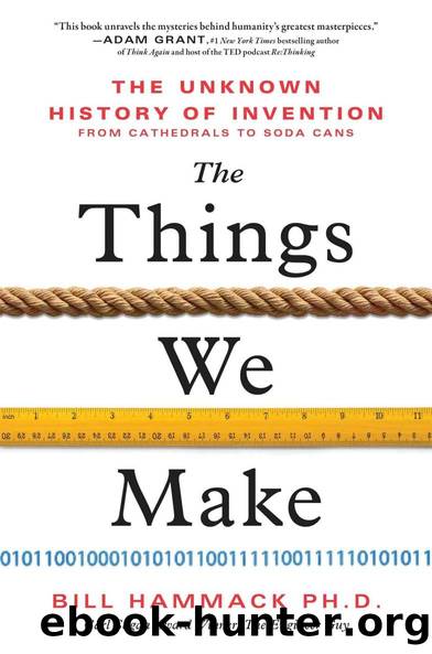 The Things We Make: The Unknown History of Invention From Cathedrals to Soda Cans by Bill Hammack