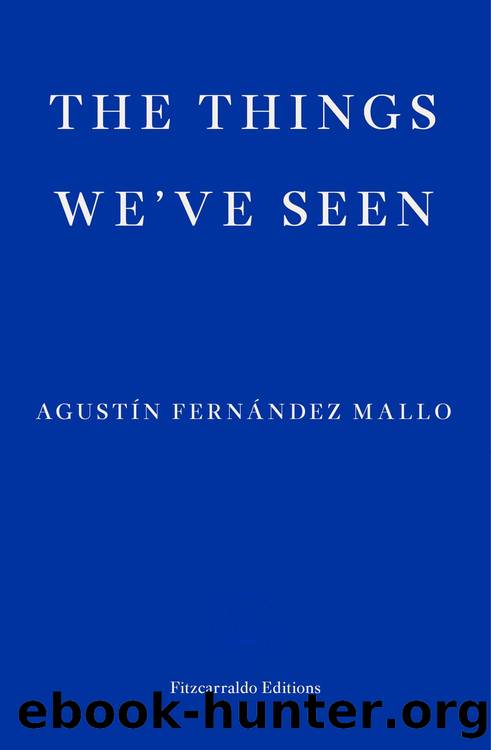 The Things We've Seen by Agustin Fernandez Mallo