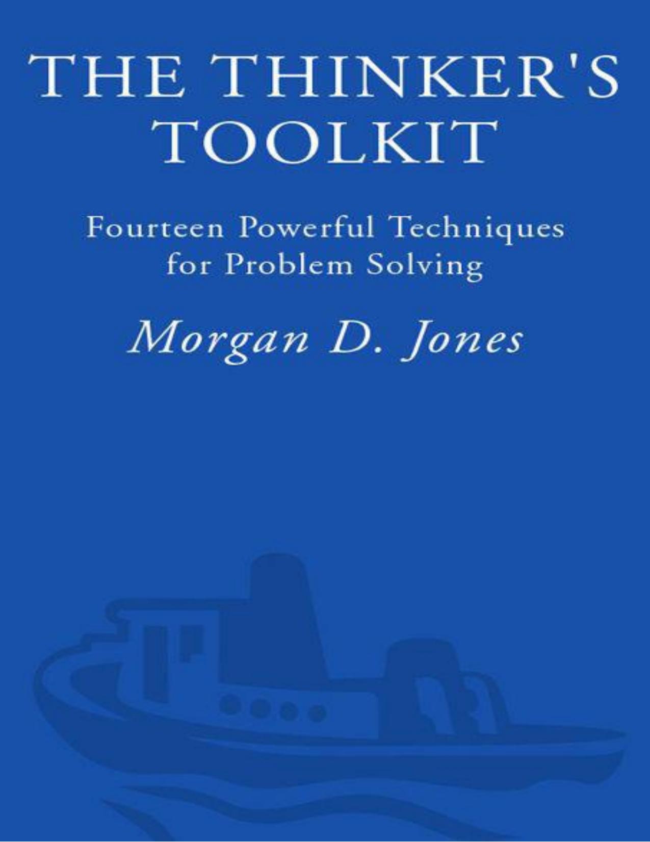 The Thinker's Toolkit: 14 Powerful Techniques for Problem Solving by Morgan D. Jones