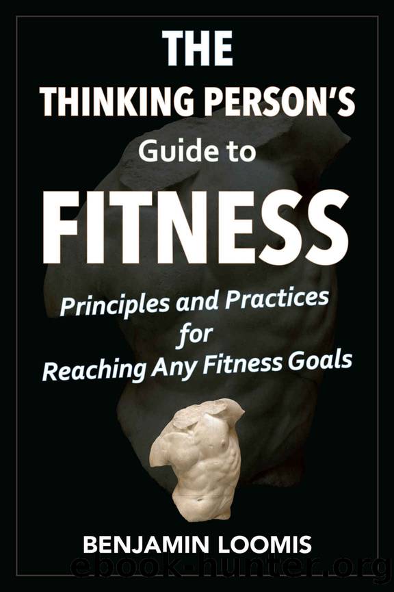 The Thinking Person's Guide to Fitness: Principles and Practices for Reaching Any Fitness Goals by Benjamin Loomis