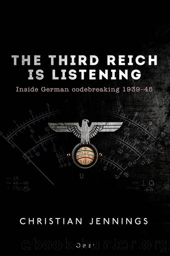 The Third Reich Is Listening: Inside German Codebreaking 1939â45 by Christian Jennings