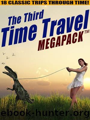 The Third Time Travel MEGAPACK â¢: 18 Classic Trips Through Time by Dick Philip K. & del Rey Lester & Wilson Richard & Reynolds Mack & Fyfe H.B