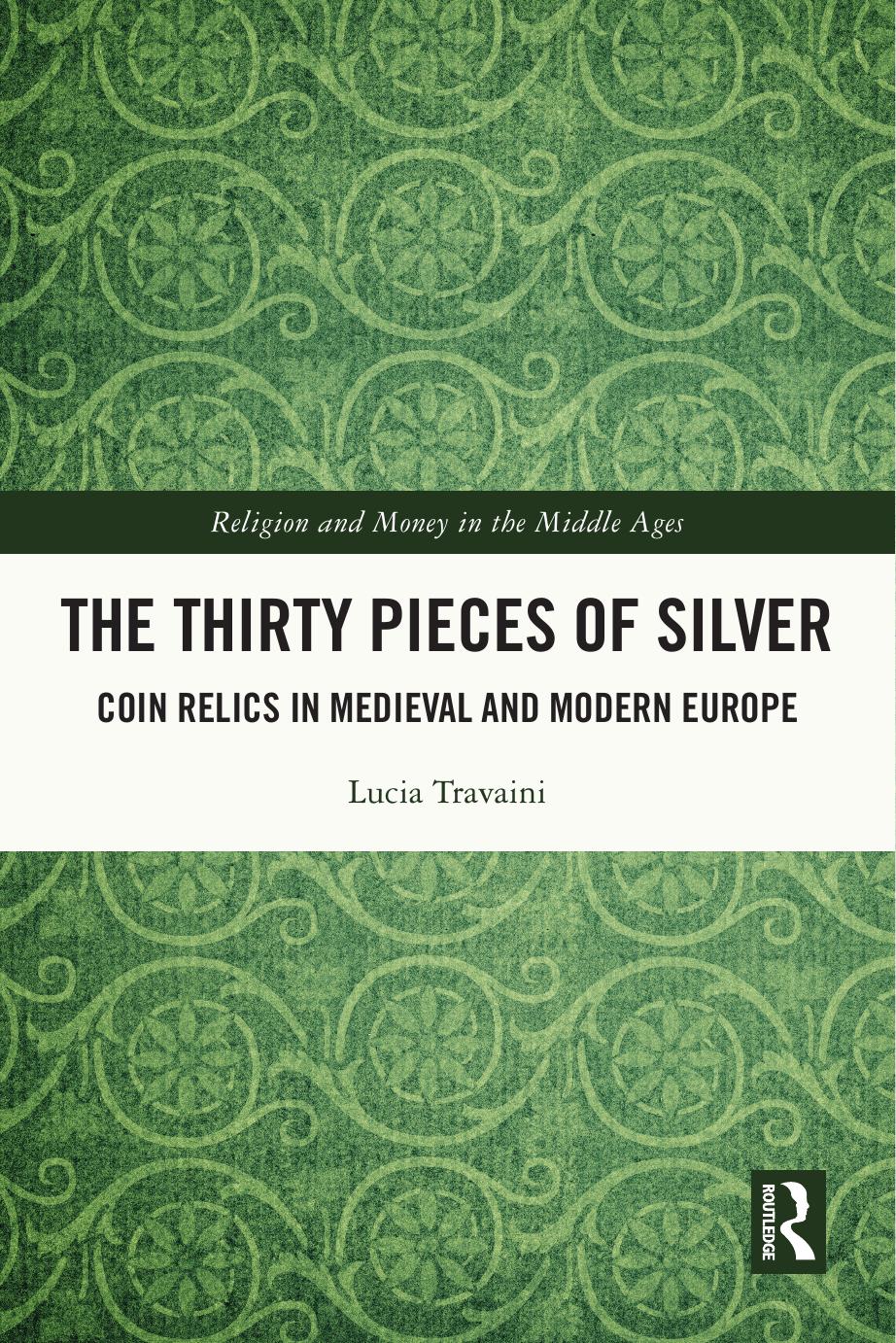 The Thirty Pieces of Silver; Coin Relics in Medieval and Modern Europe by Lucia Travaini