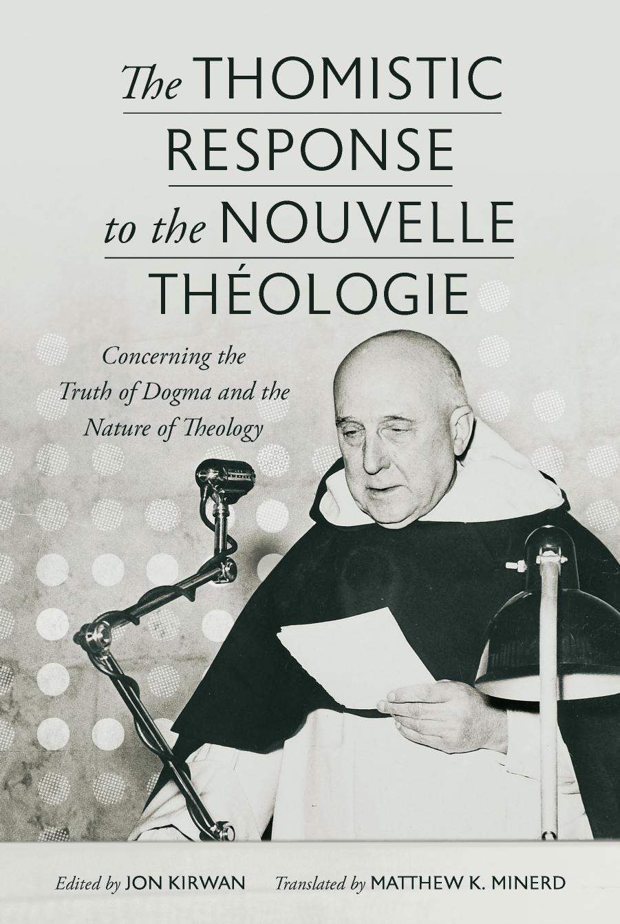 The Thomistic Response to the Nouvelle Theologie: Concerning the Truth of Dogma and the Nature of Theology by Jon Kirwan & Matthew K. Minerd